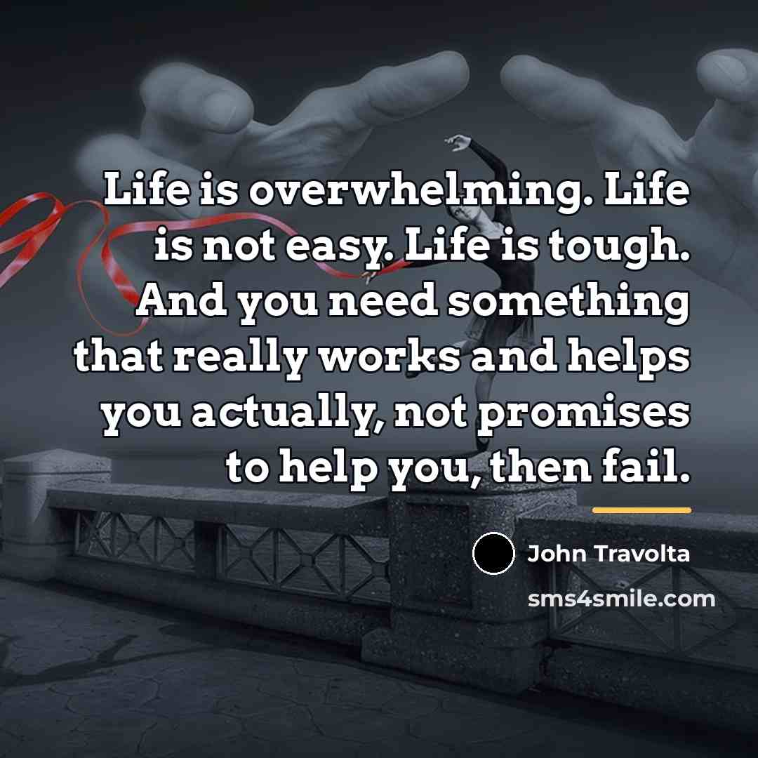 “Life is overwhelming. Life is not easy. Life is tough.…” quote by John Travolta