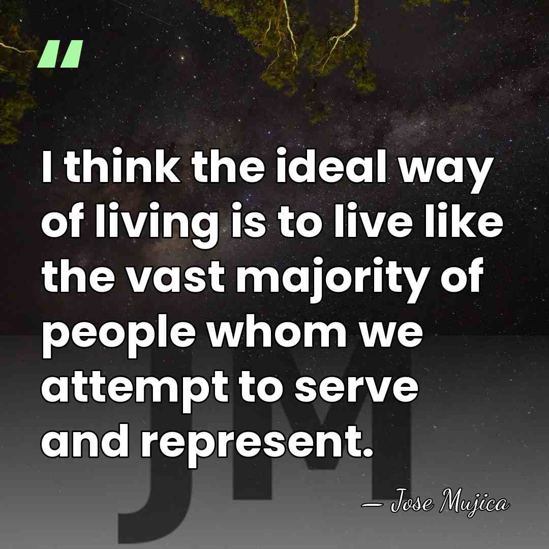 I think the ideal way of living is to live like the&hellip; - Jose Mujica