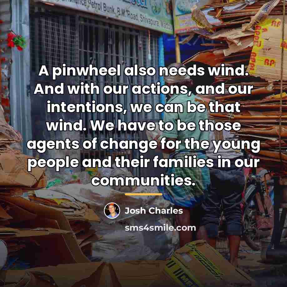 “A pinwheel also needs wind. And with our actions, and…” quote by Josh Charles
