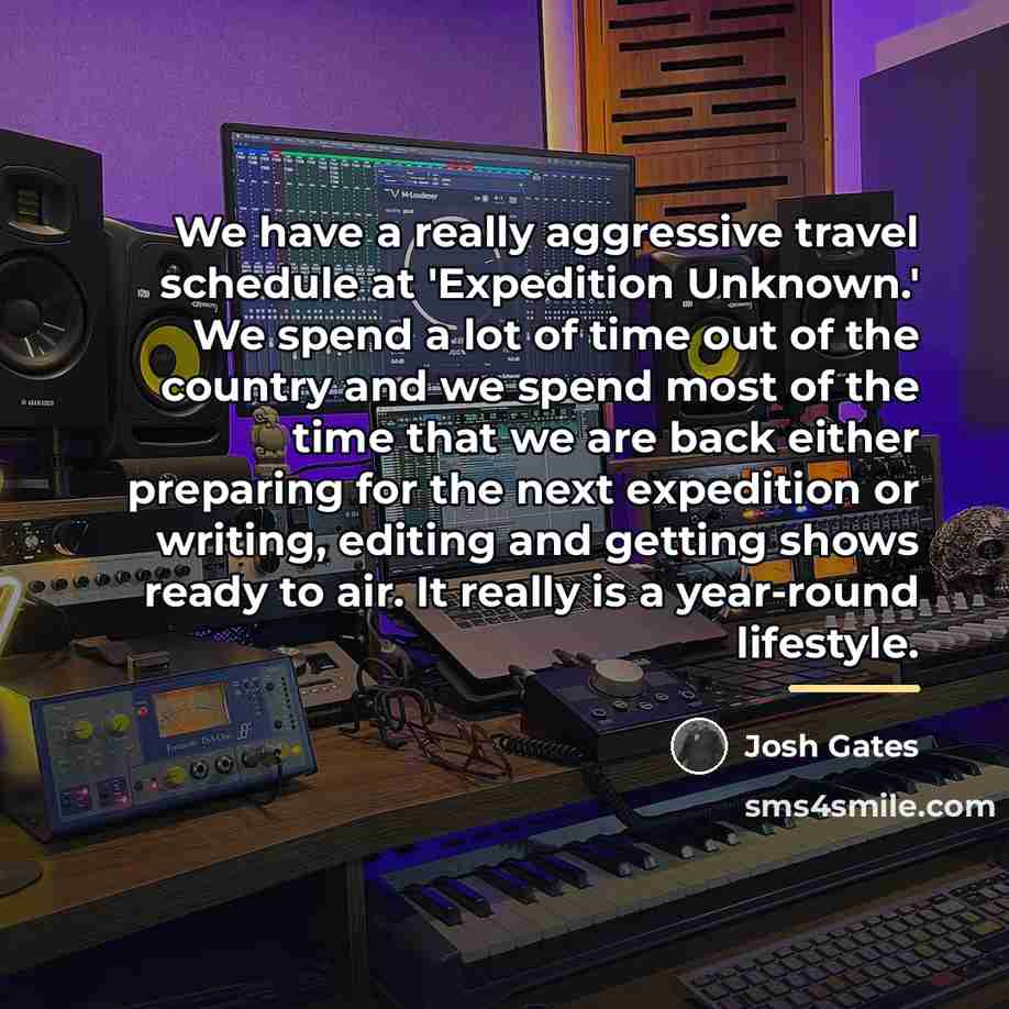 “We have a really aggressive travel schedule at 'Expedition Unknown.'…” quote by Josh Gates
