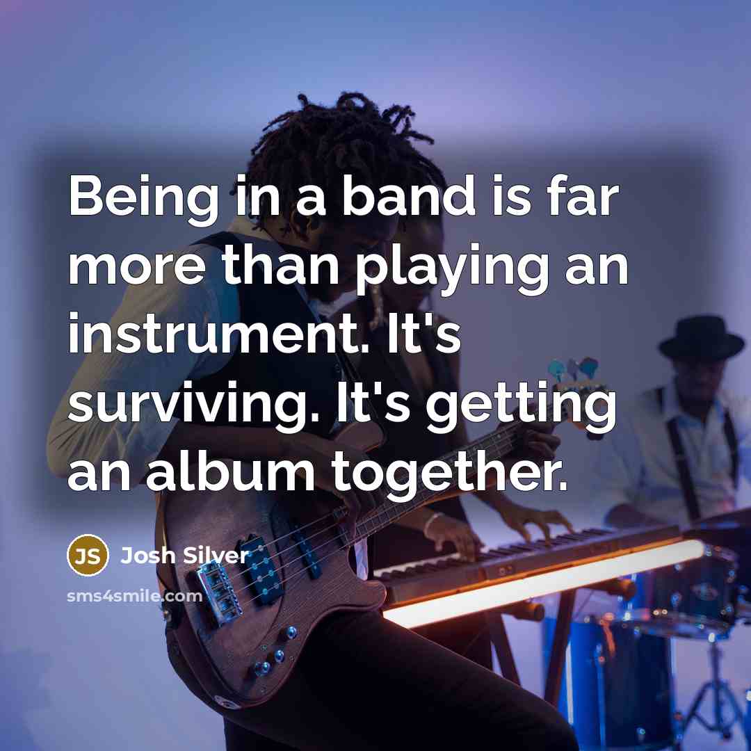 “Being in a band is far more than playing an…” quote by Josh Silver