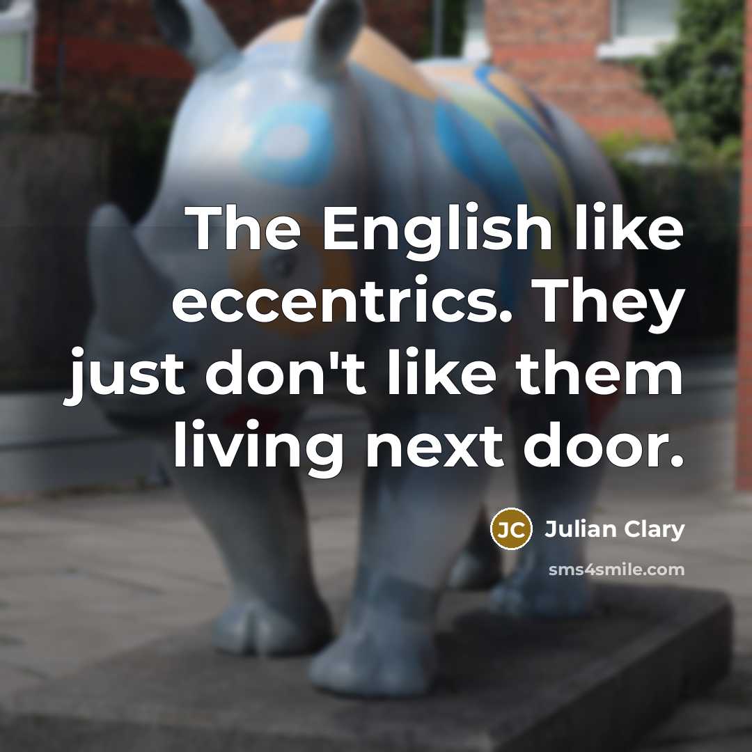 “The English like eccentrics. They just don't like them living…” quote by Julian Clary