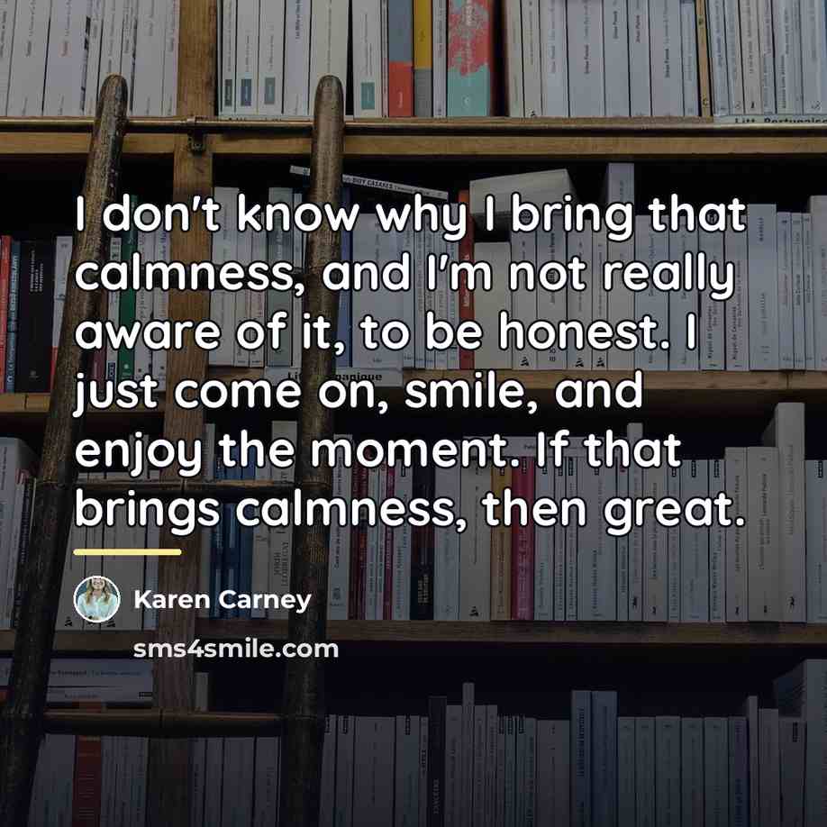 “I don't know why I bring that calmness, and I'm…” quote by Karen Carney