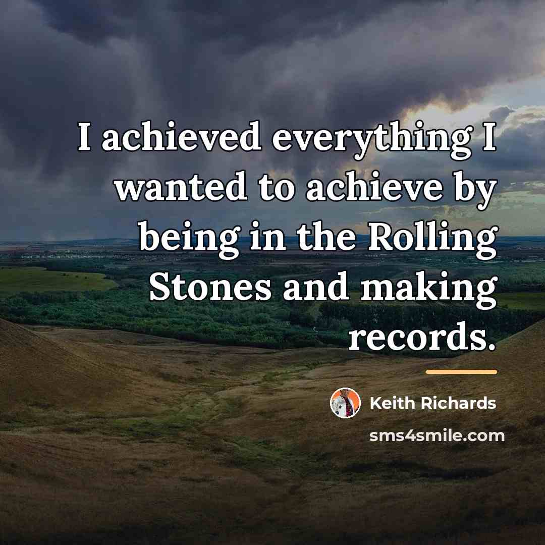 “I achieved everything I wanted to achieve by being in…” quote by Keith Richards