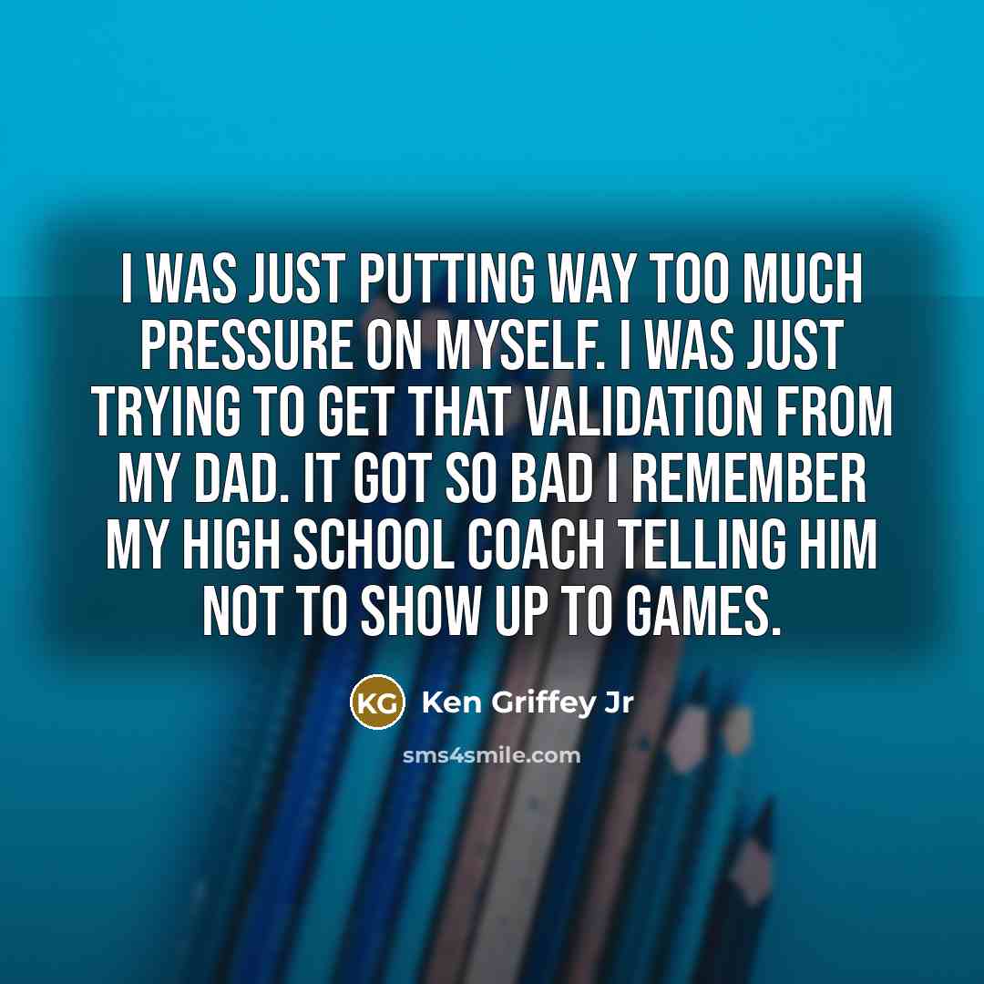 “I was just putting way too much pressure on myself.…” quote by Ken Griffey Jr