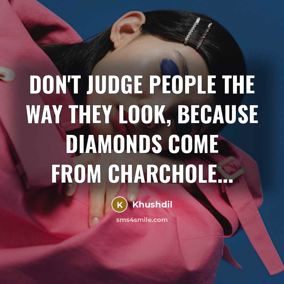 “Don't judge people the way they look, Because diamonds come…” quote by Khushdil