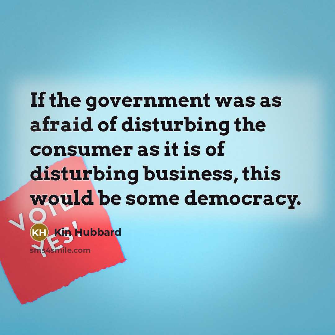 “If the government was as afraid of disturbing the consumer…” quote by Kin Hubbard