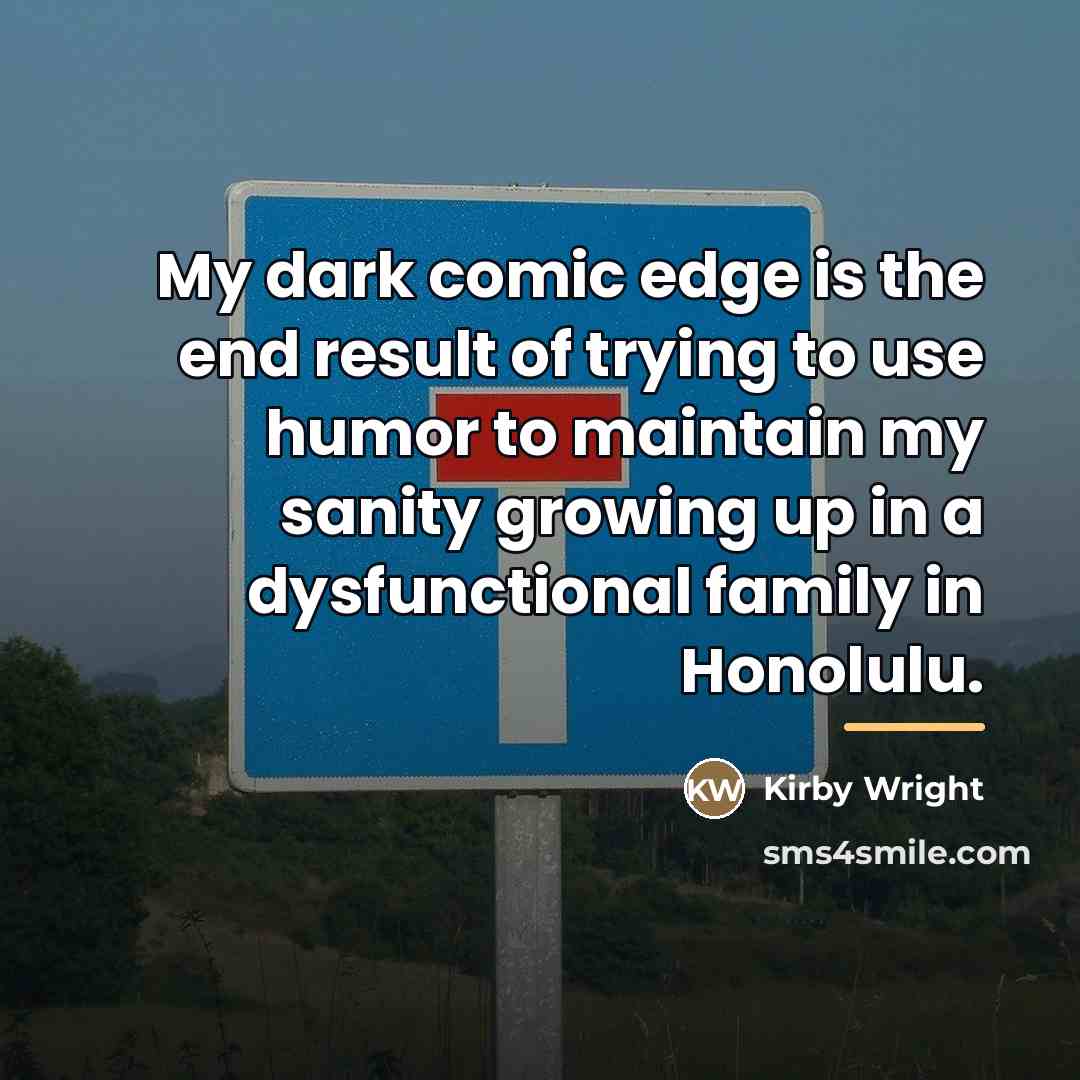 “My dark comic edge is the end result of trying…” quote by Kirby Wright