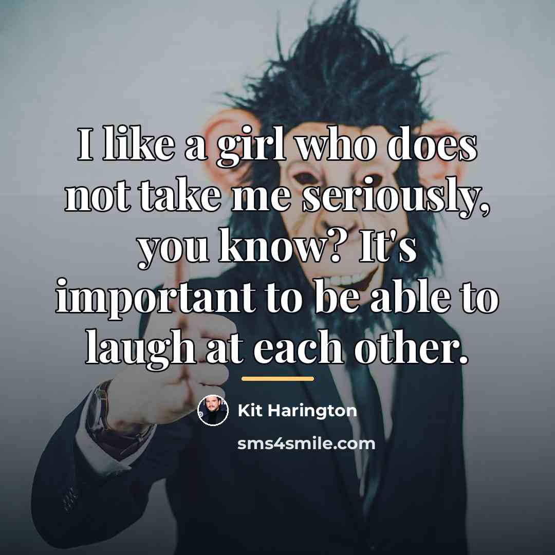 “I like a girl who does not take me seriously,…” quote by Kit Harington