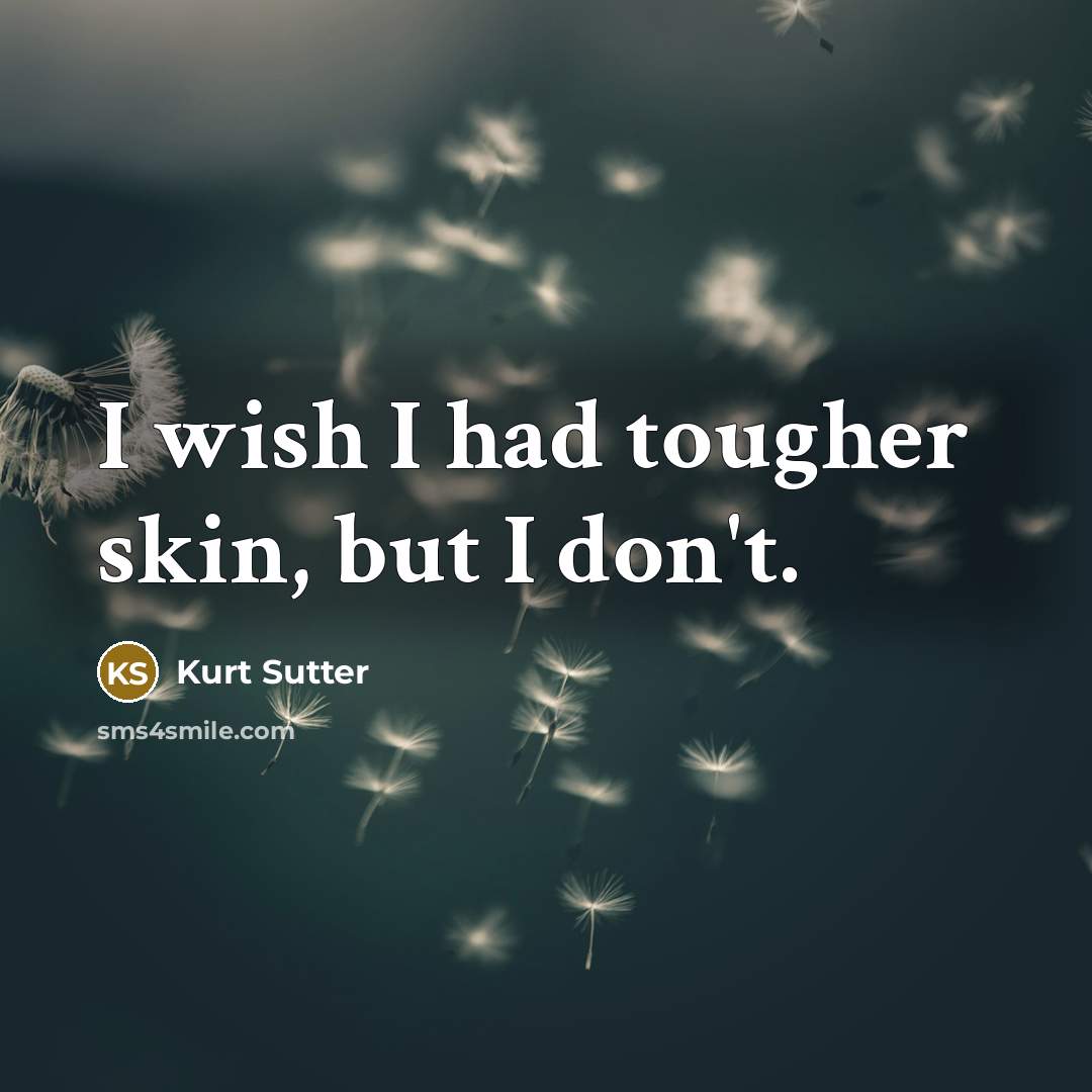 “I wish I had tougher skin, but I don't.…” quote by Kurt Sutter