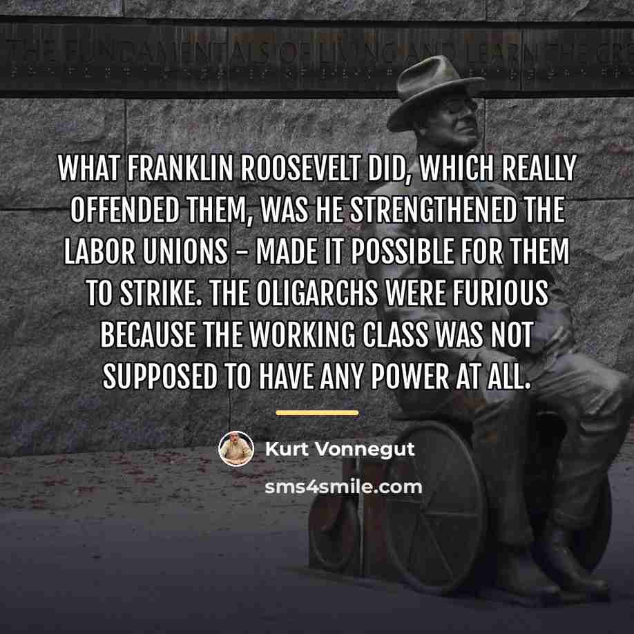 “What Franklin Roosevelt did, which really offended them, was he…” quote by Kurt Vonnegut