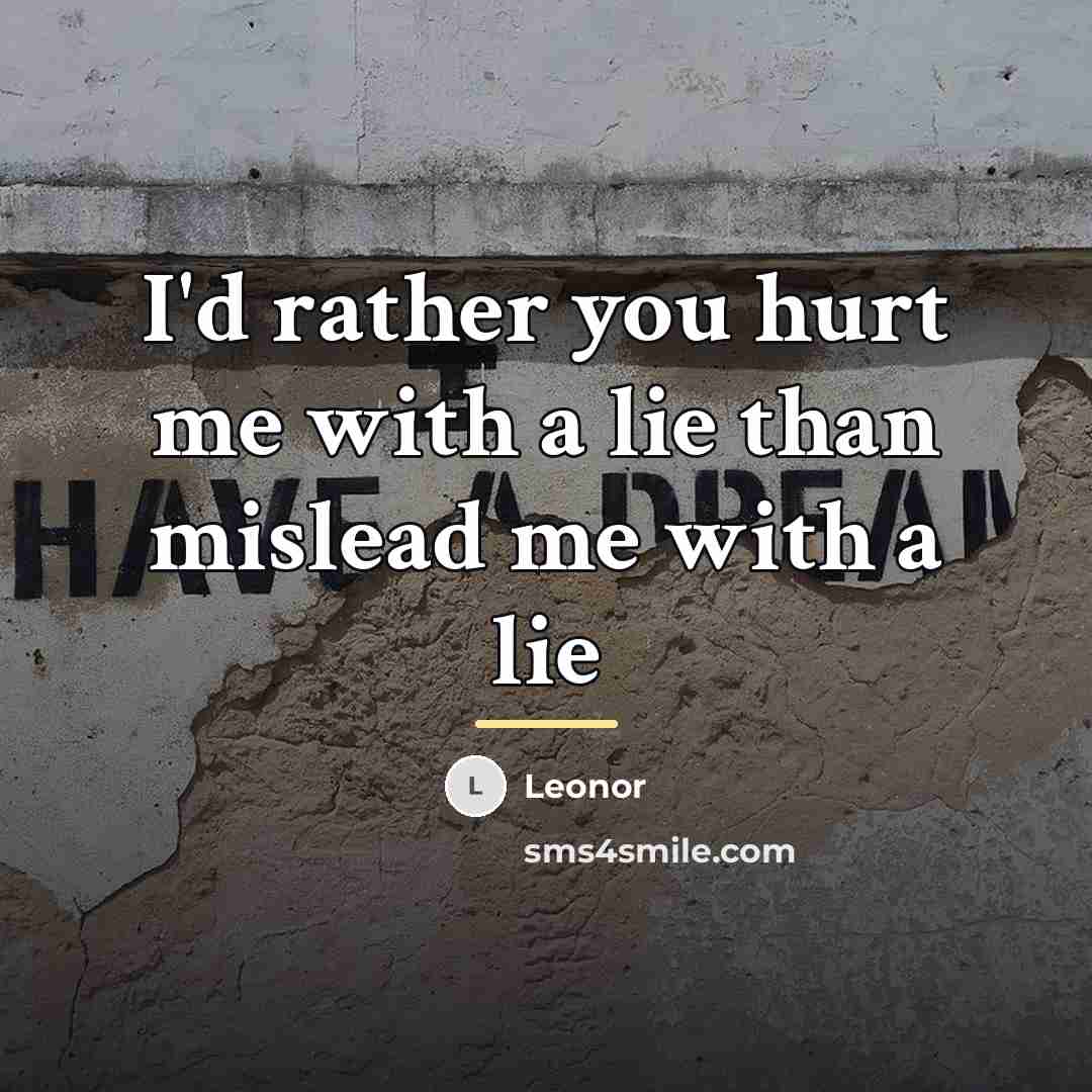 “I'd rather you hurt me with a lie than mislead…” quote by Leonor