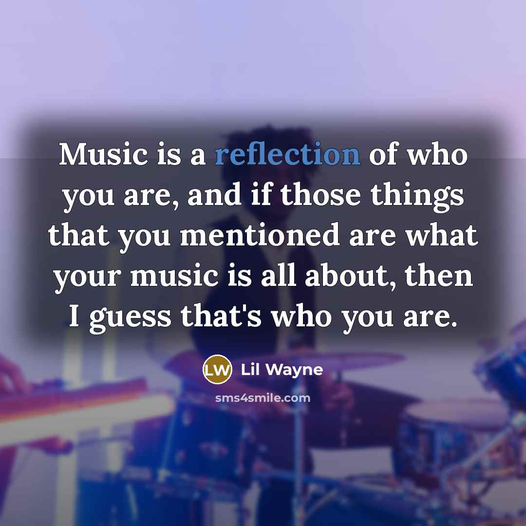 “Music is a reflection of who you are, and if…” quote by Lil Wayne