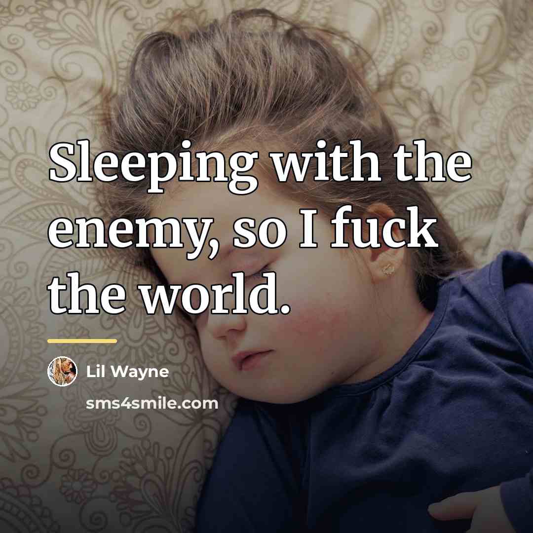 “Sleeping with the enemy, so I fuck the world.…” quote by Lil Wayne