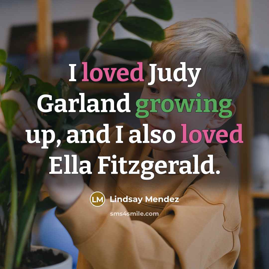 “I loved Judy Garland growing up, and I also loved…” quote by Lindsay Mendez