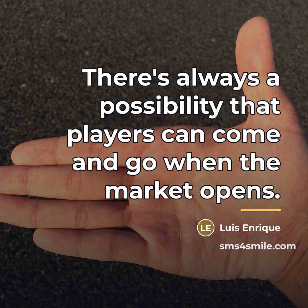 “There's always a possibility that players can come and go…” quote by Luis Enrique