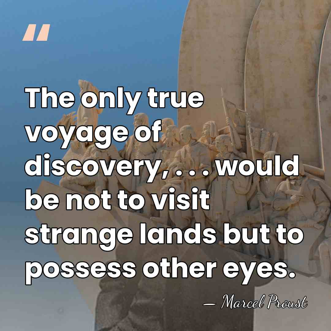 The only true voyage of discovery, . . . would be not&hellip; - Marcel Proust