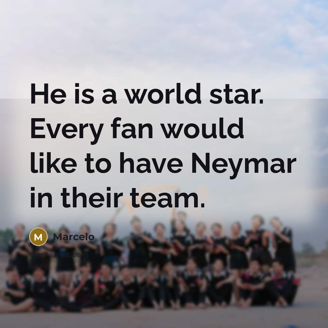 “He is a world star. Every fan would like to…” quote by Marcelo