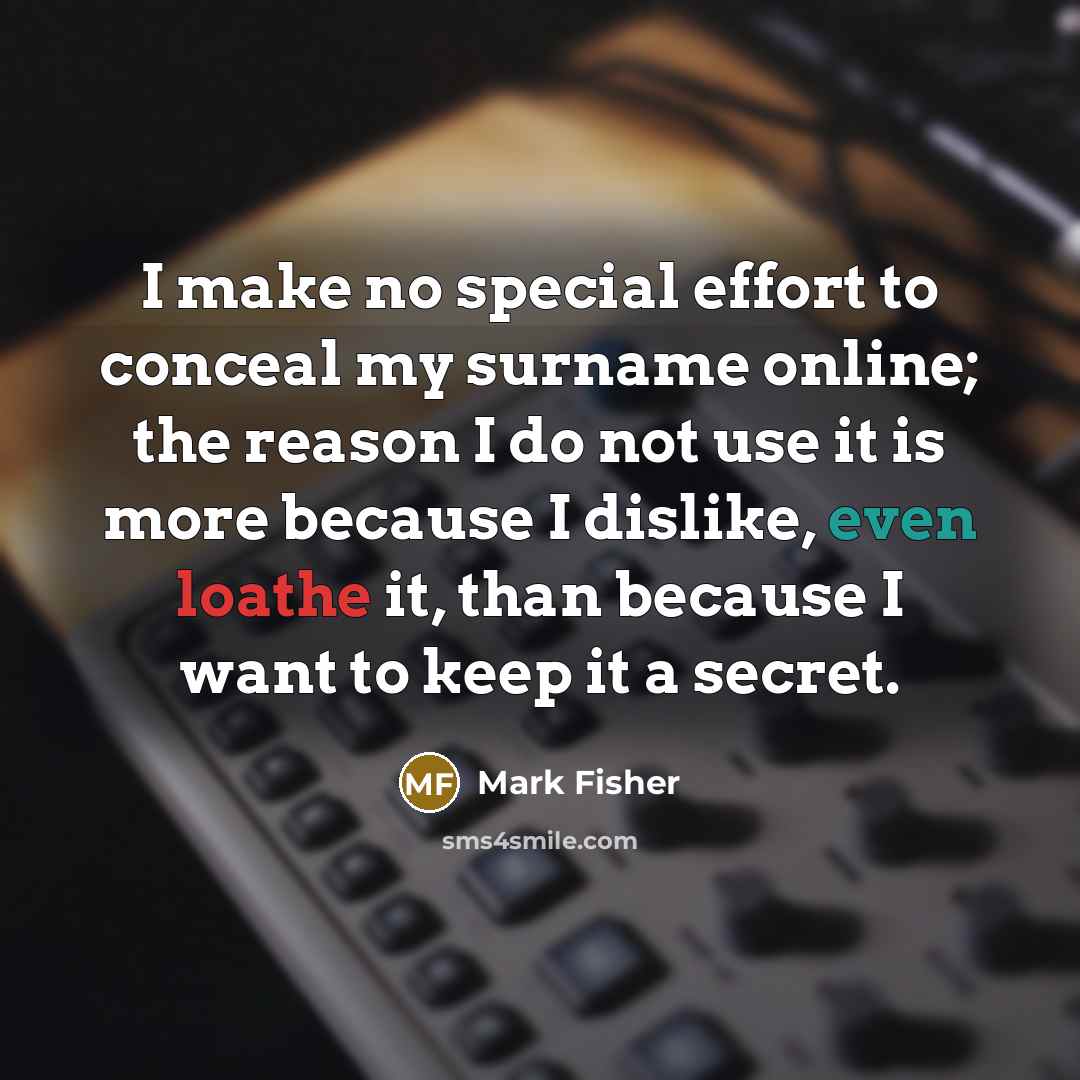 “I make no special effort to conceal my surname online;…” quote by Mark Fisher