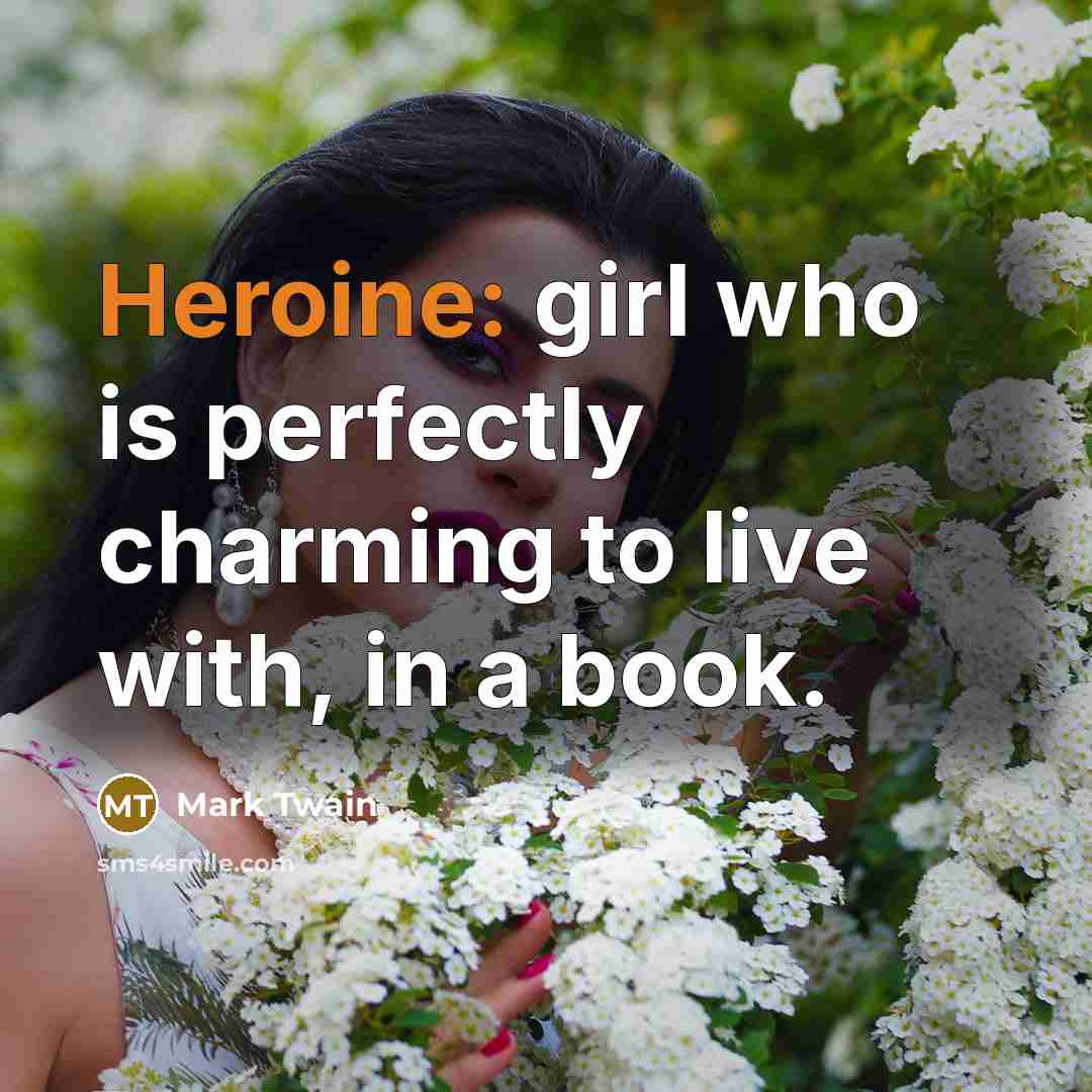 “Heroine: girl who is perfectly charming to live with, in…” quote by Mark Twain