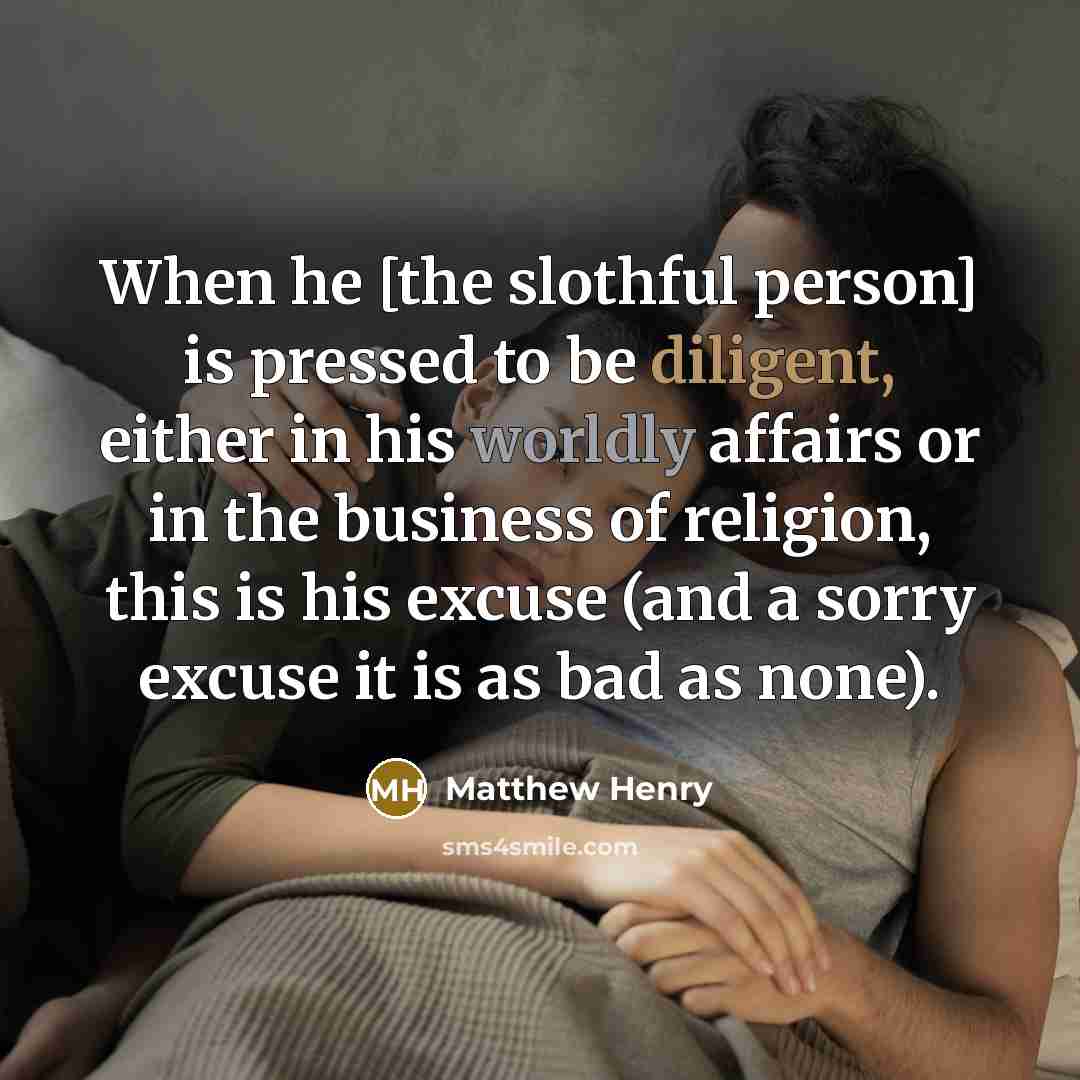 “When he [the slothful person] is pressed to be diligent,…” quote by Matthew Henry