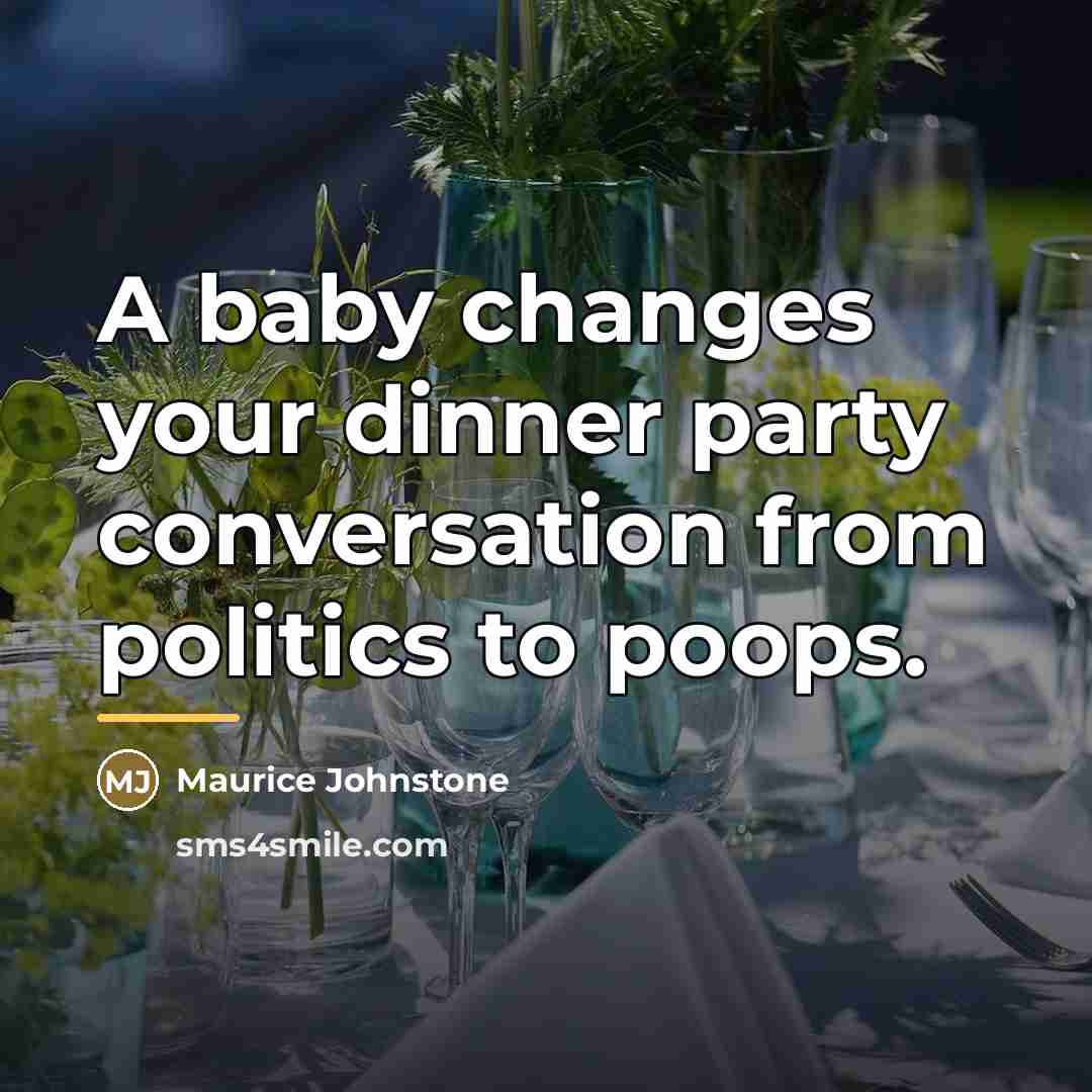 “A baby changes your dinner party conversation from politics to…” quote by Maurice Johnstone