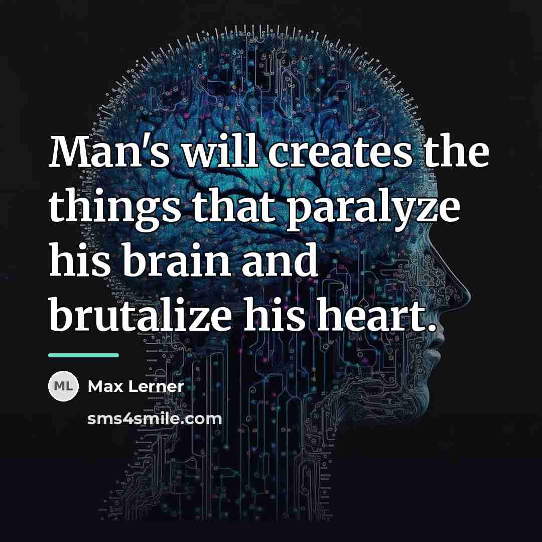 “Man's will creates the things that paralyze his brain and…” quote by Max Lerner
