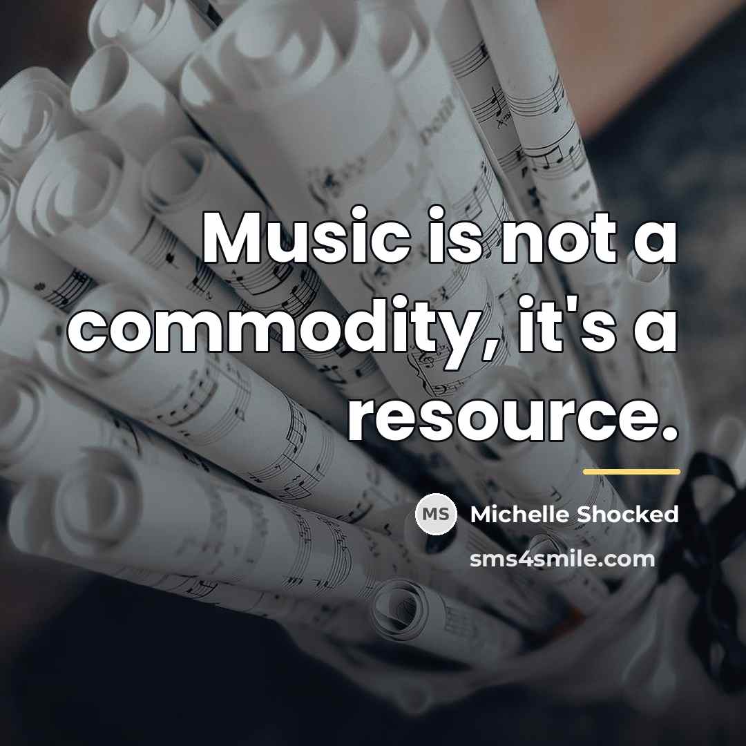 “Music is not a commodity, it's a resource.…” quote by Michelle Shocked