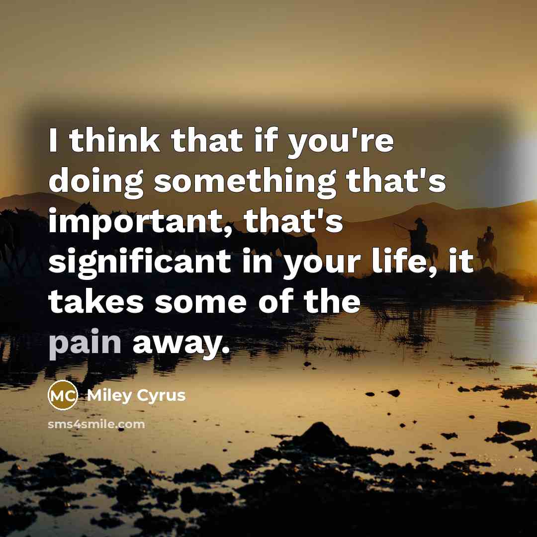 “I think that if you're doing something that's important, that's…” quote by Miley Cyrus