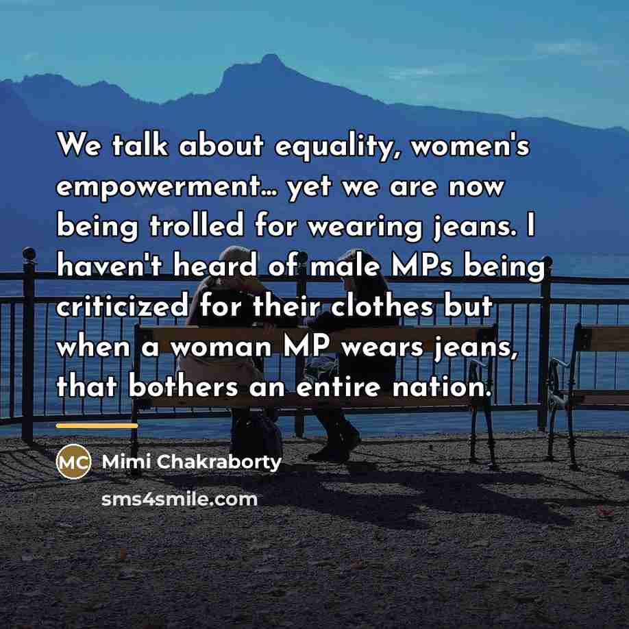 “We talk about equality, women's empowerment... yet we are now…” quote by Mimi Chakraborty