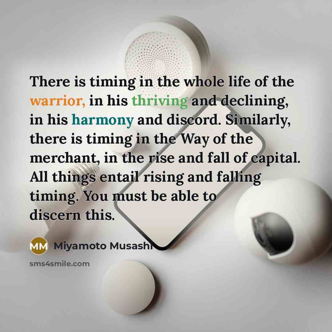 “There is timing in the whole life of the warrior,…” quote by Miyamoto Musashi
