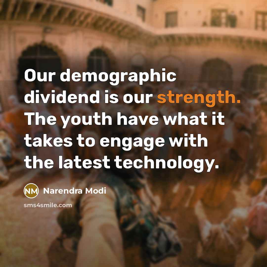 “Our demographic dividend is our strength. The youth have what…” quote by Narendra Modi