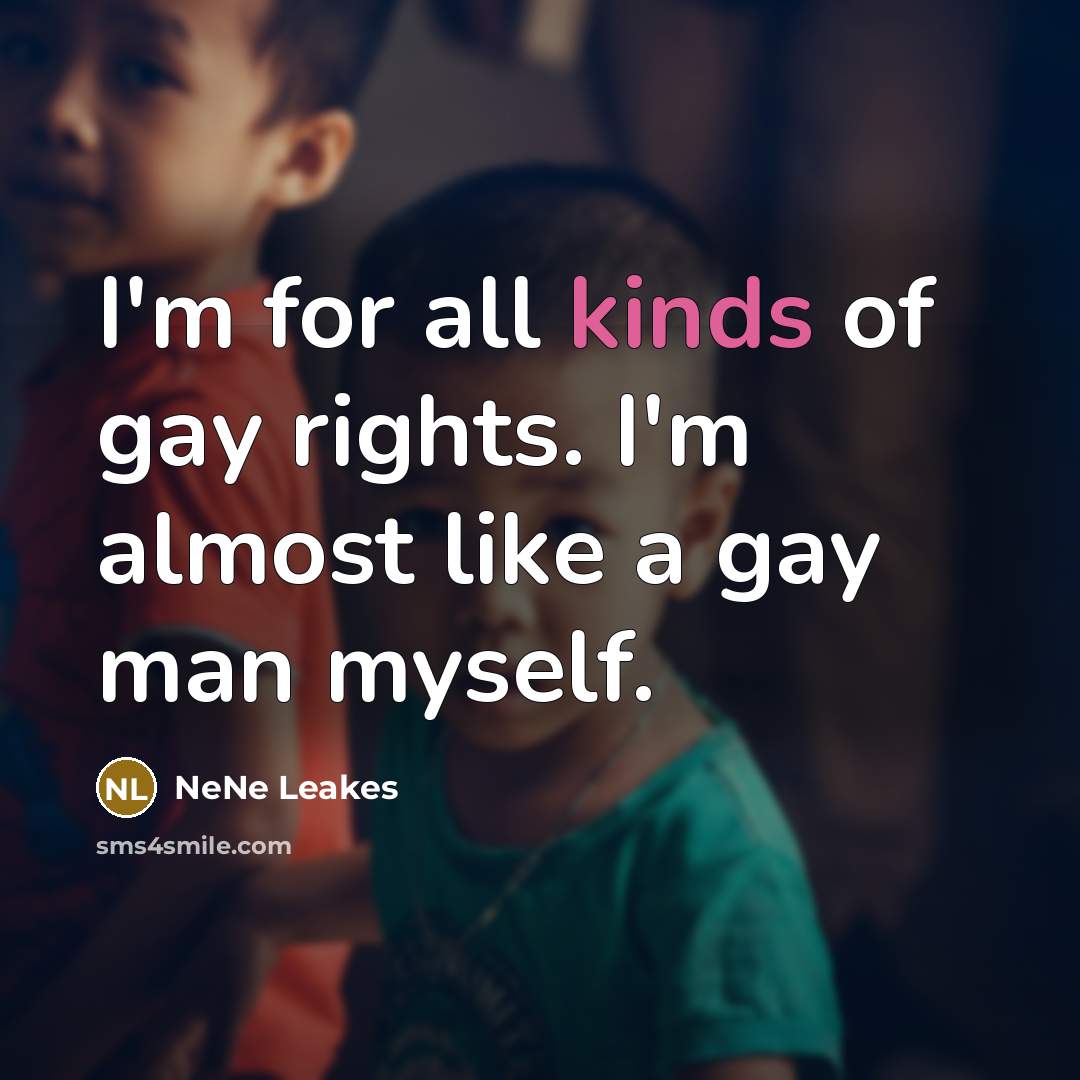 “I'm for all kinds of gay rights. I'm almost like…” quote by NeNe Leakes