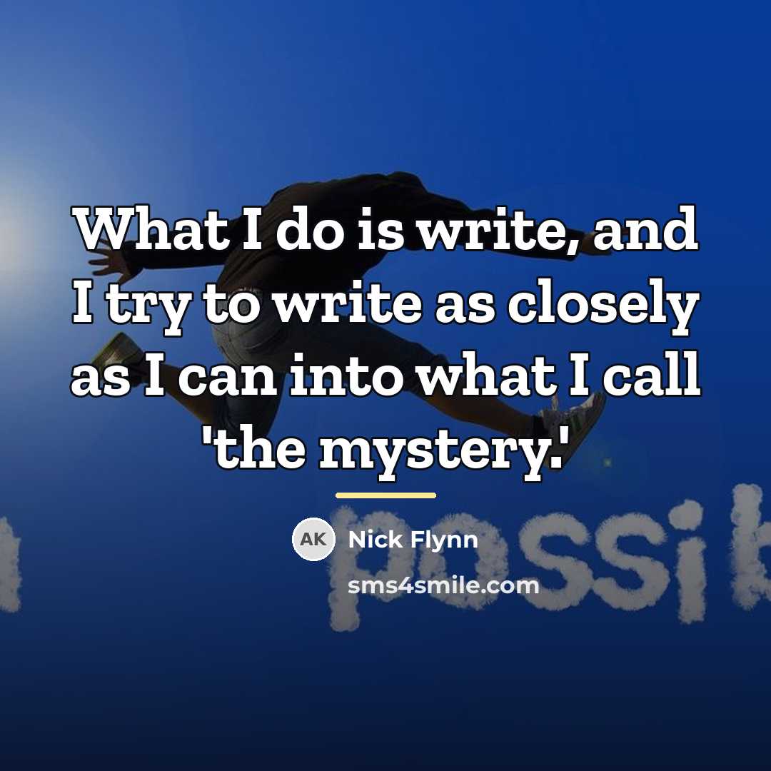 “What I do is write, and I try to write…” quote by Nick Flynn