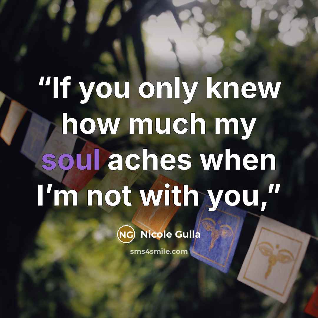 “If you only knew how much my soul aches when I’m not with you,” quote by Nicole Gulla
