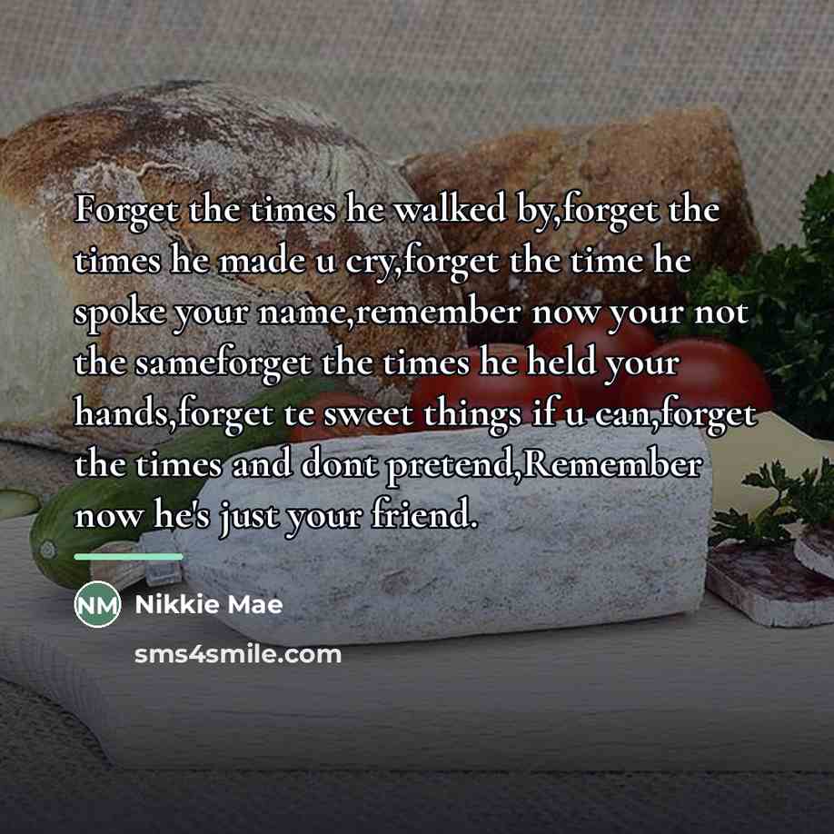 “Forget the times he walked by,forget the times he made…” quote by Nikkie Mae