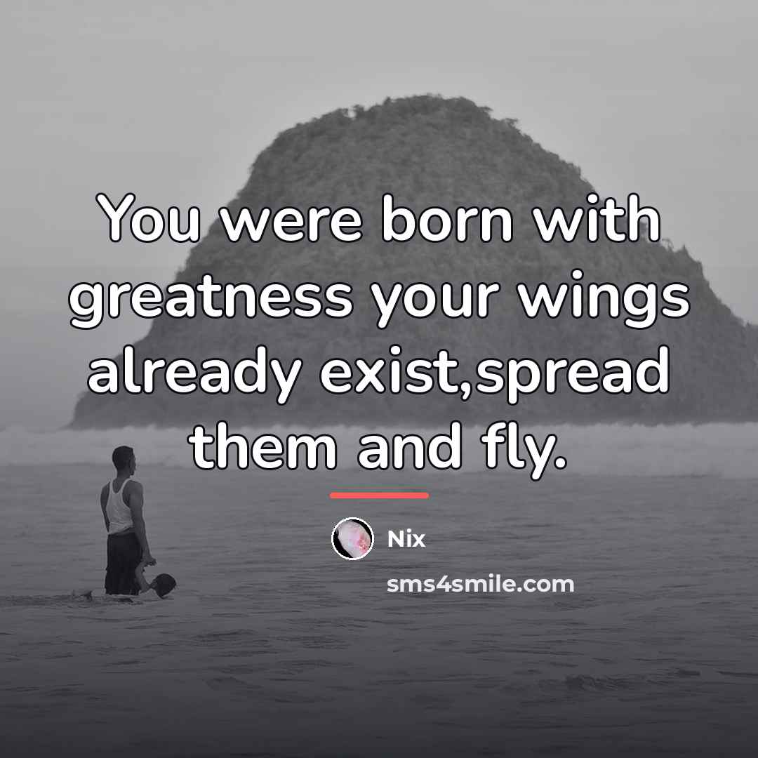 “You were born with greatness your wings already exist,spread them…” quote by Nix