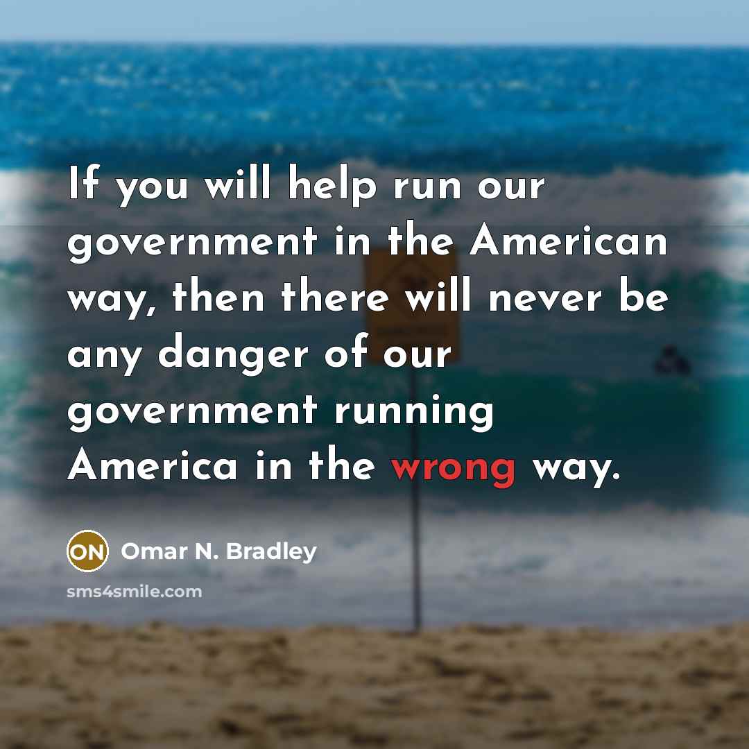 “If you will help run our government in the American…” quote by Omar N. Bradley