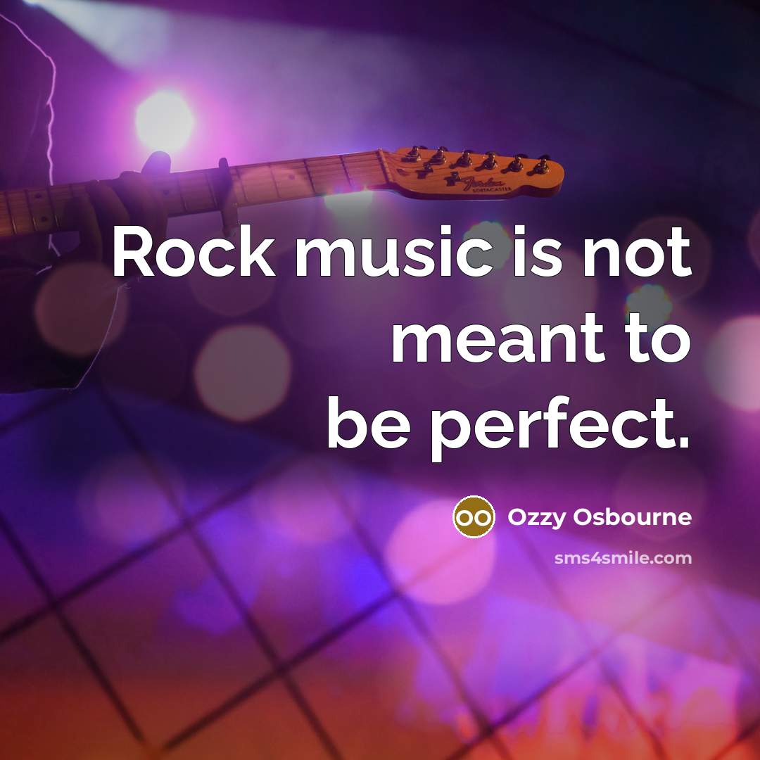 “Rock music is not meant to be perfect.” quote by Ozzy Osbourne
