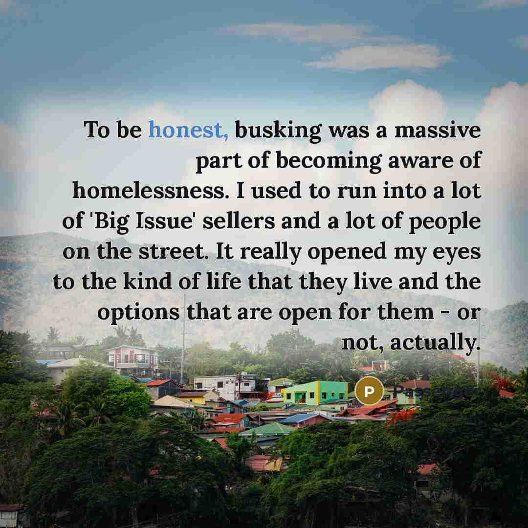 “To be honest, busking was a massive part of becoming…” quote by Passenger