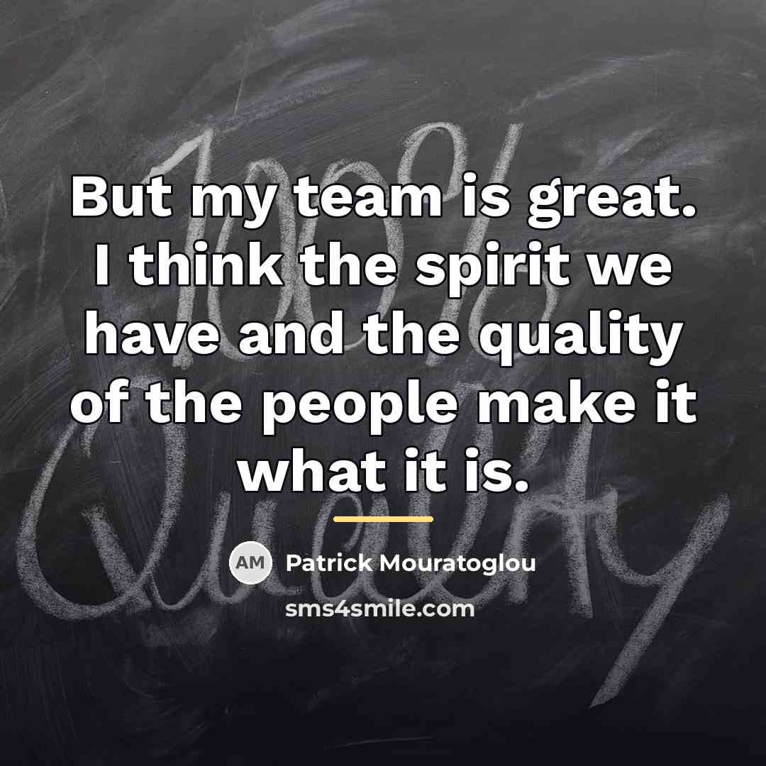“But my team is great. I think the spirit we…” quote by Patrick Mouratoglou