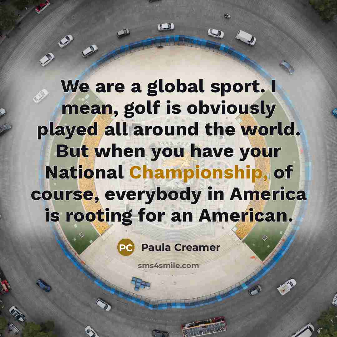 “We are a global sport. I mean, golf is obviously…” quote by Paula Creamer