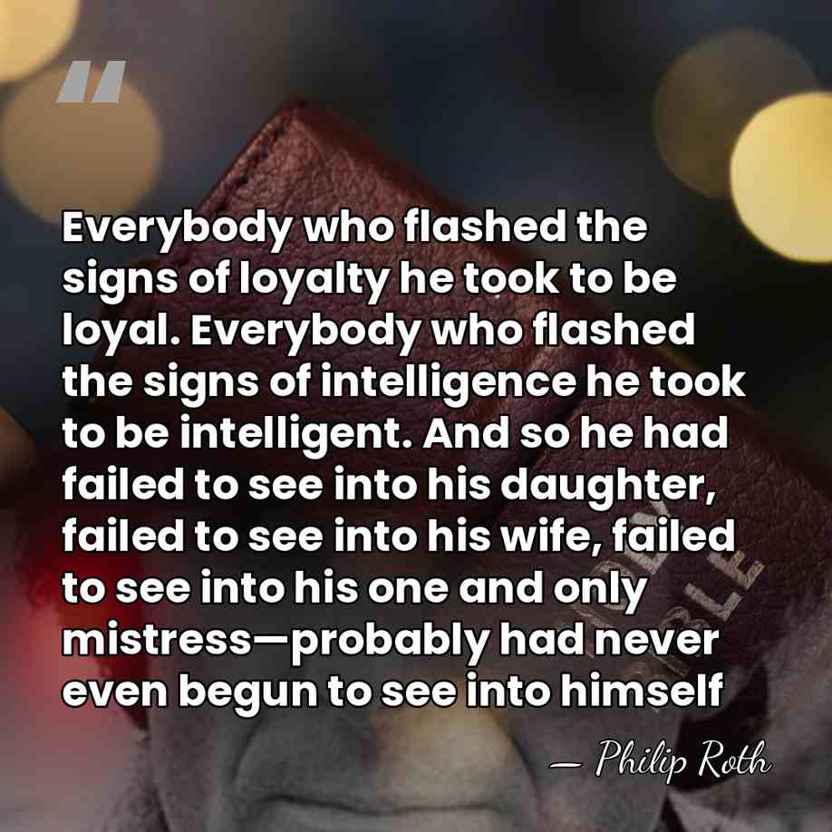 Everybody who flashed the signs of loyalty he took to be loyal.&hellip; - Philip Roth