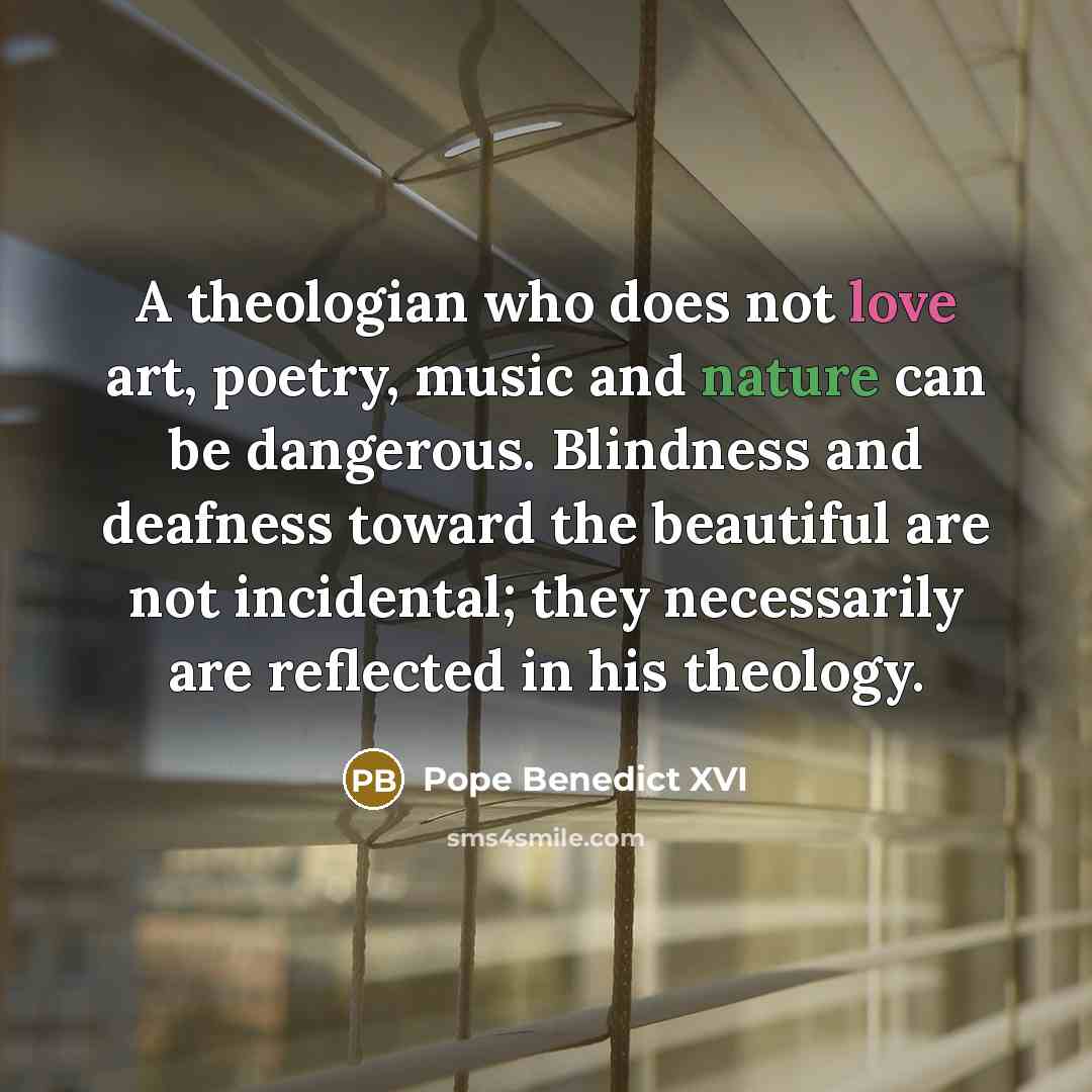 “A theologian who does not love art, poetry, music and…” quote by Pope Benedict XVI