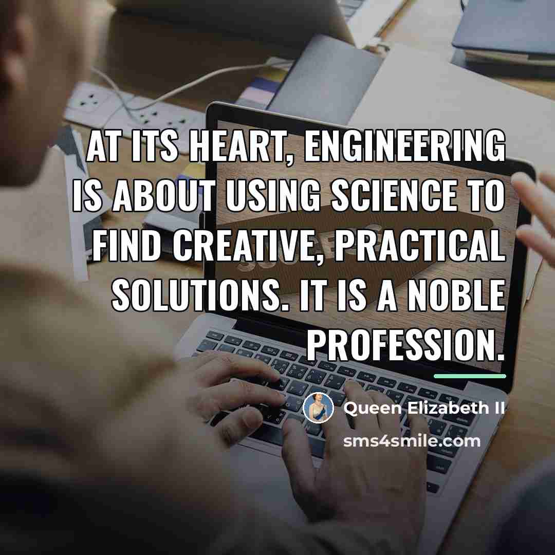 “At its heart, engineering is about using science to find…” quote by Queen Elizabeth II