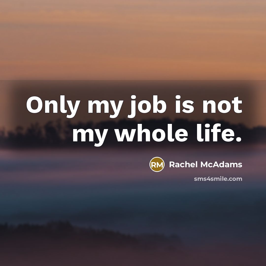 “Only my job is not my whole life.…” quote by Rachel McAdams