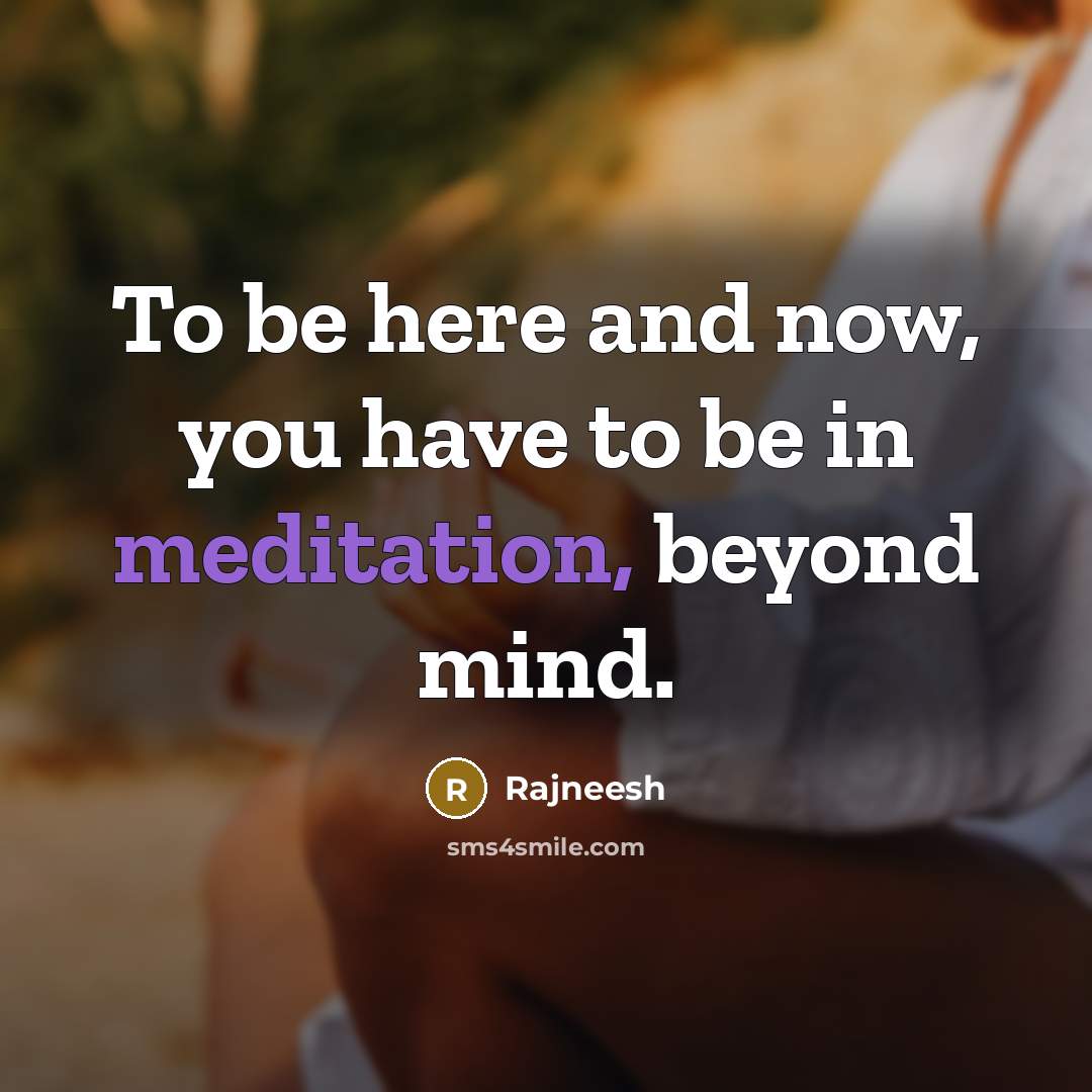 “To be here and now, you have to be in…” quote by Rajneesh
