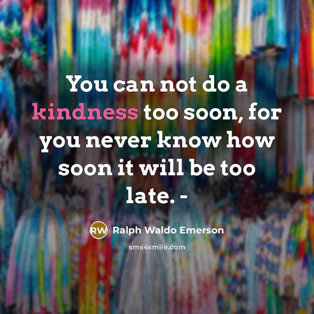“You can not do a kindness too soon, for you…” quote by Ralph Waldo Emerson