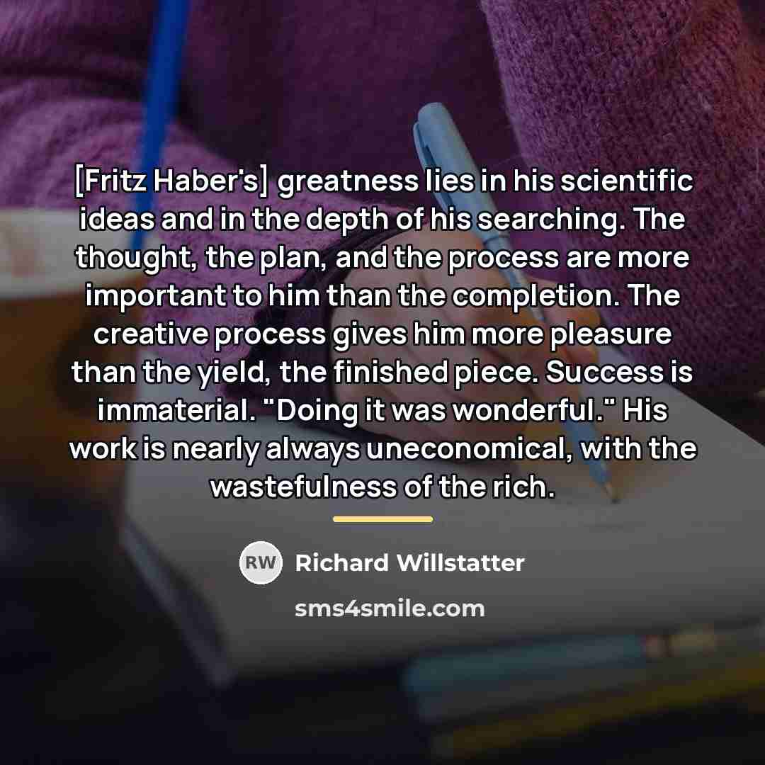 “[Fritz Haber's] greatness lies in his scientific ideas and in…” quote by Richard Willstatter