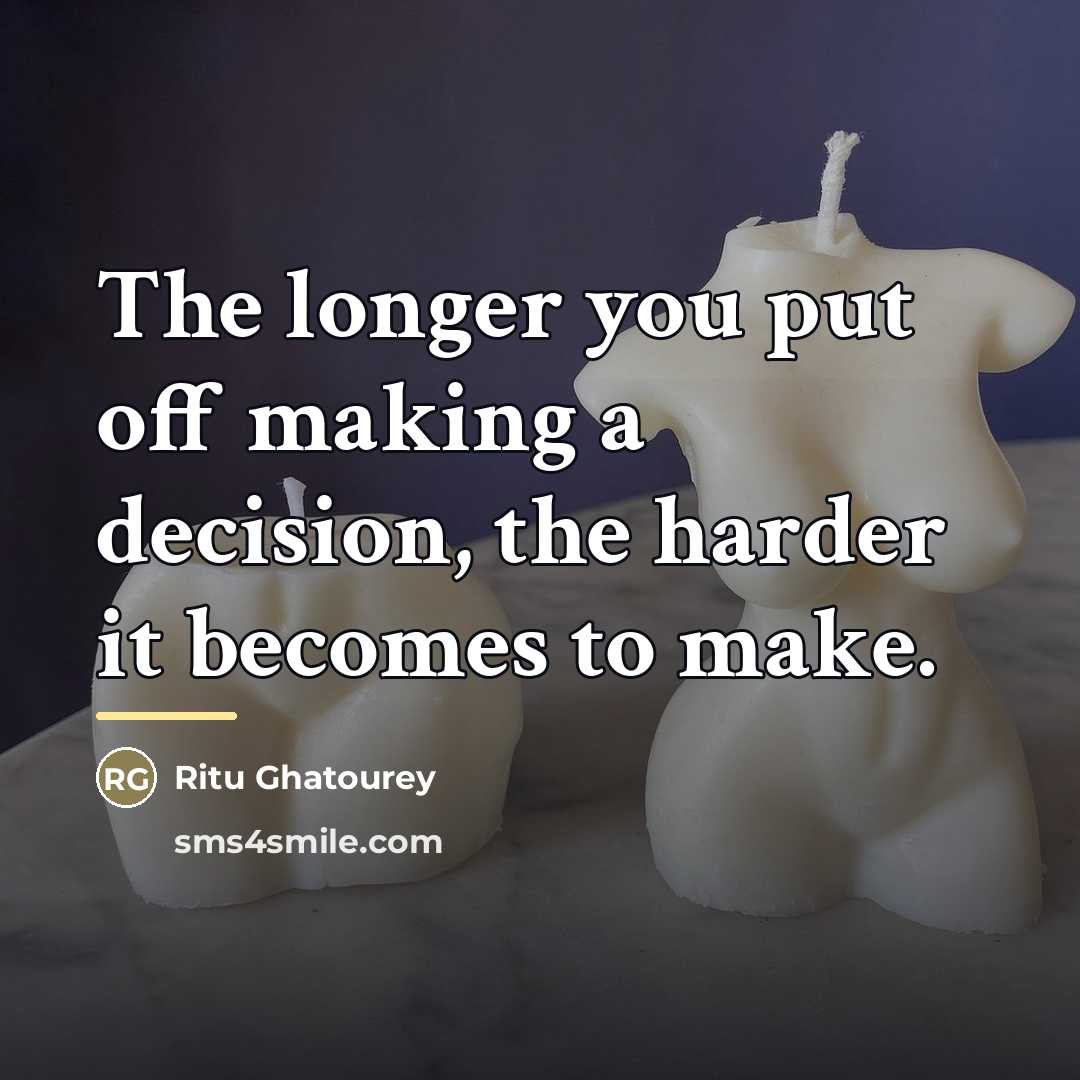 “The longer you put off making a decision, the harder…” quote by Ritu Ghatourey